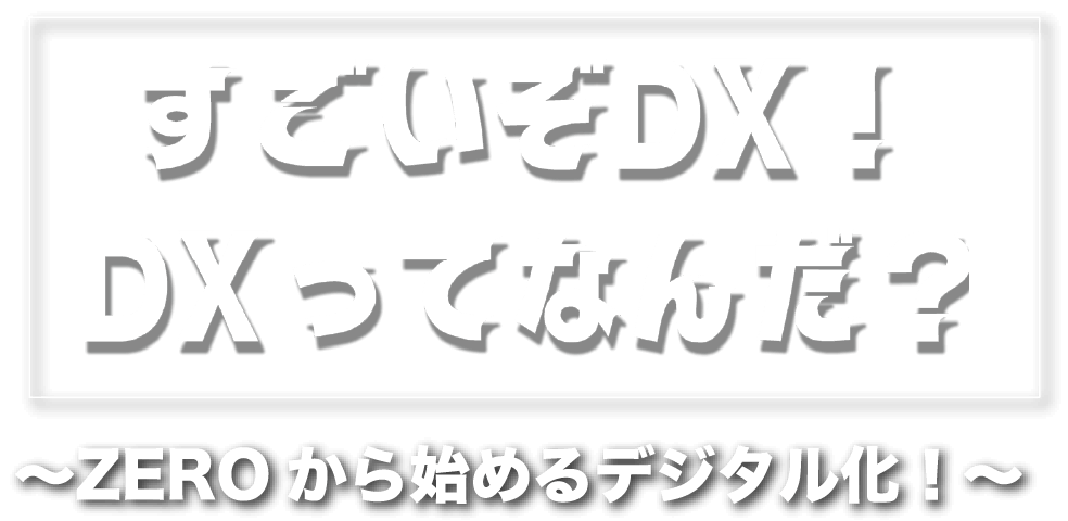 すごいぞDX！DXってなんだ？